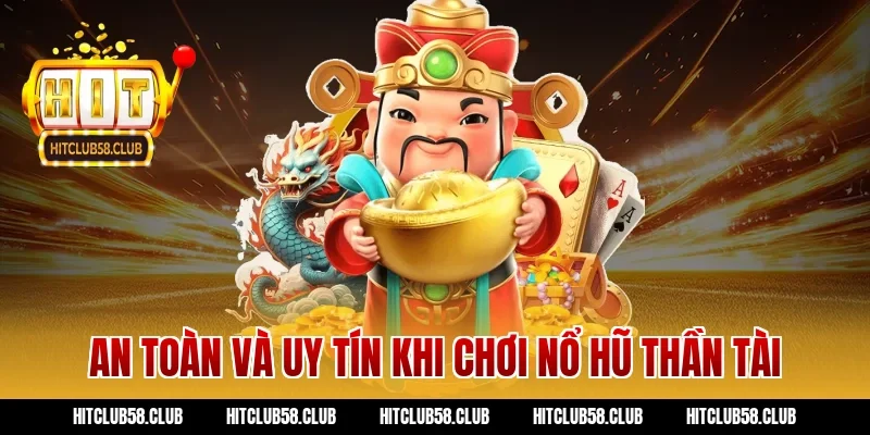 An toàn và uy tín khi chơi nổ hũ thần tài